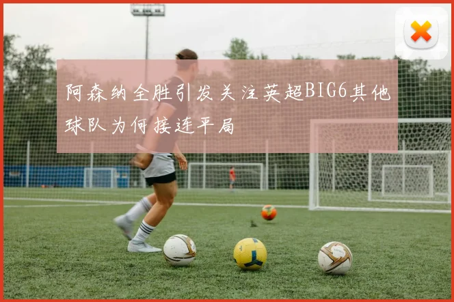 阿森纳全胜引发关注英超BIG6其他球队为何接连平局