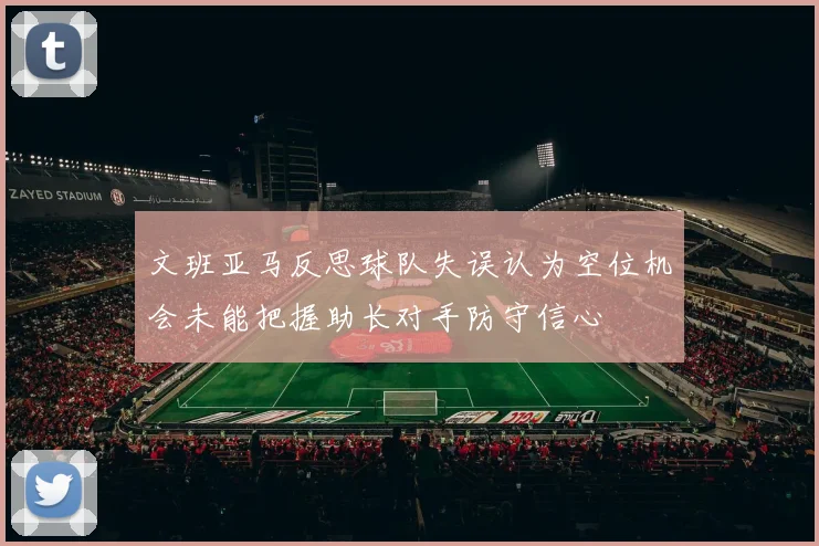 文班亚马反思球队失误认为空位机会未能把握助长对手防守信心